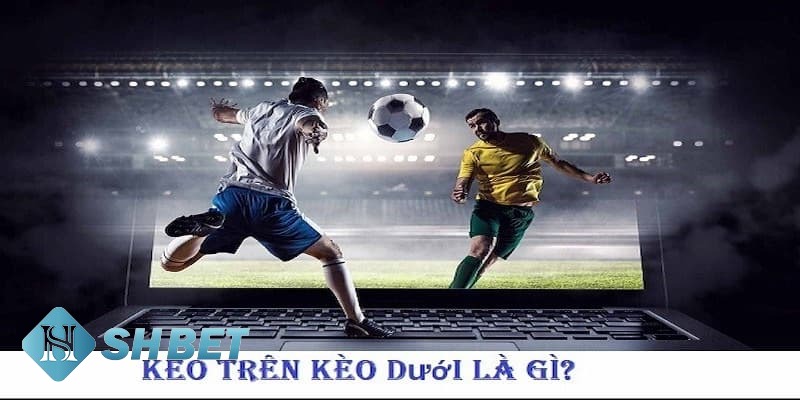 kèo trên kèo dưới kèo trên kèo dưới