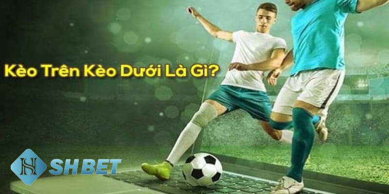 kèo trên kèo dưới kèo trên kèo dưới