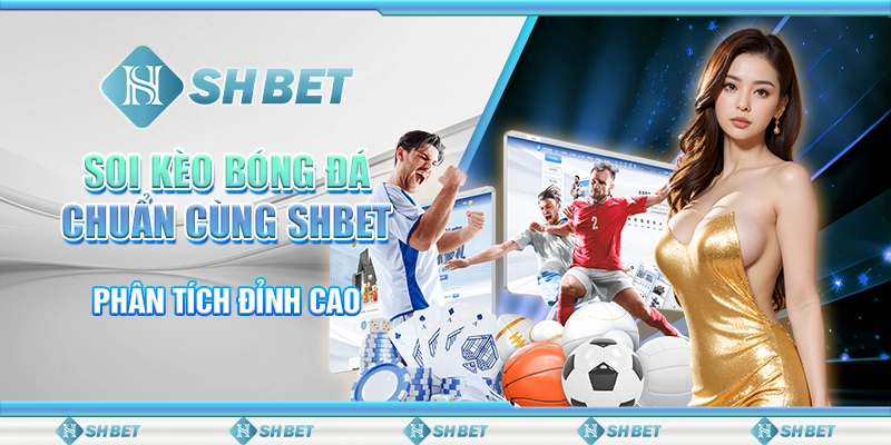 Soi Kèo Bóng Đá Chuẩn Cùng SHBET – Phân Tích Đỉnh Cao