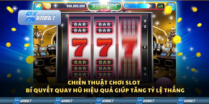Chiến thuật chơi Slot – Bí quyết quay hũ hiệu quả giúp tăng tỷ lệ thắng