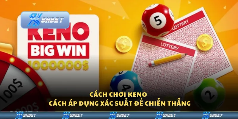 Cách chơi Keno – Cách áp dụng xác suất để chiến thắng