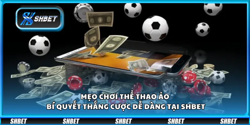 Mẹo chơi thể thao ảo – Bí quyết thắng cược dễ dàng tại Shbet
